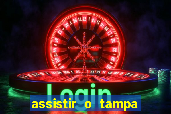 assistir o tampa da bola